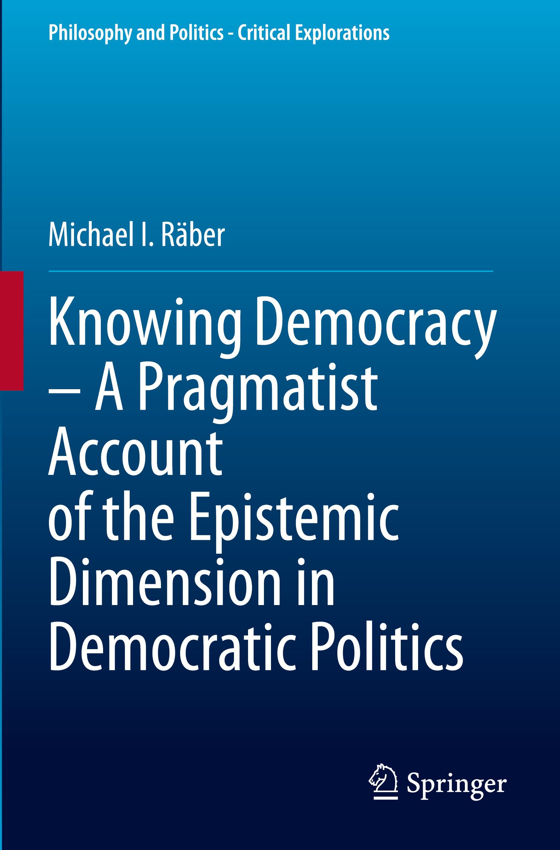 Knowing Democracy ¿ A Pragmatist Account of the Epistemic Dimension in Democratic Politics