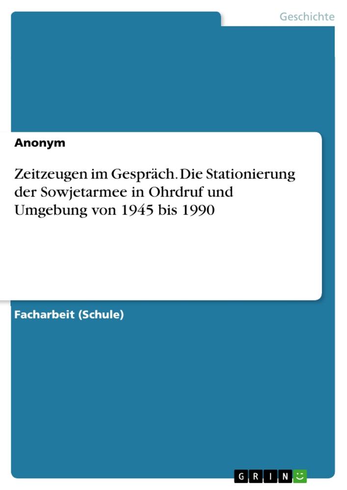 Zeitzeugen im Gespräch. Die Stationierung der Sowjetarmee in Ohrdruf und Umgebung von 1945 bis 1990