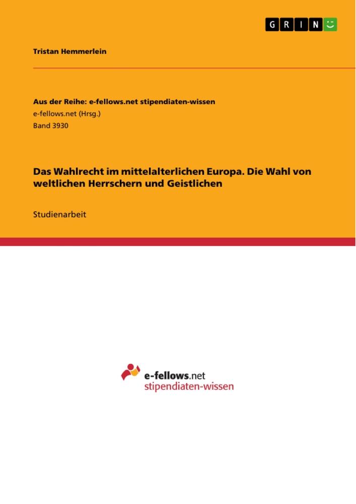 Das Wahlrecht im mittelalterlichen Europa. Die Wahl von weltlichen Herrschern und Geistlichen