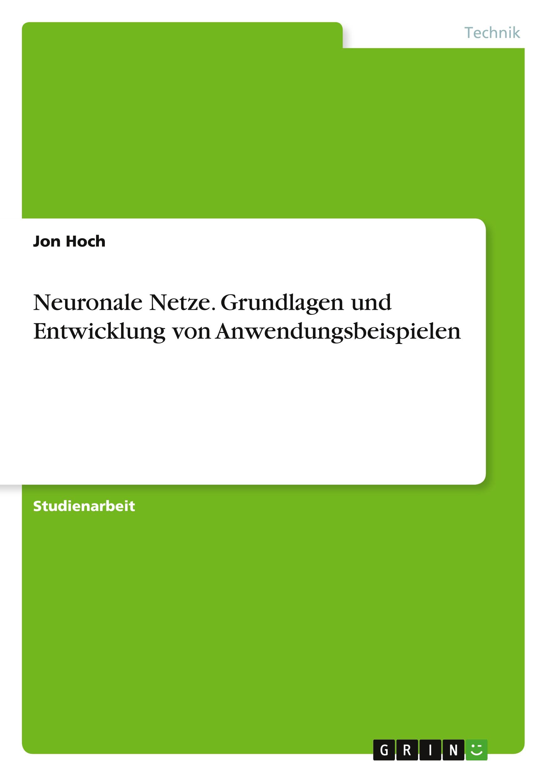 Neuronale Netze. Grundlagen und Entwicklung von Anwendungsbeispielen