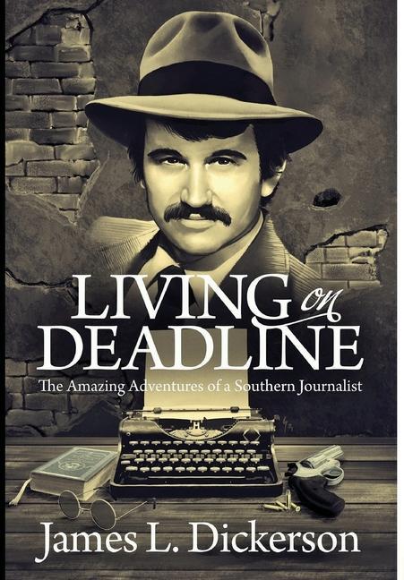 Living on Deadline: The Amazing Adventures of a Southern Journalist