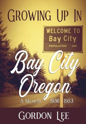 Growing Up In Bay City Oregon: A Memoir 1936 - 1953