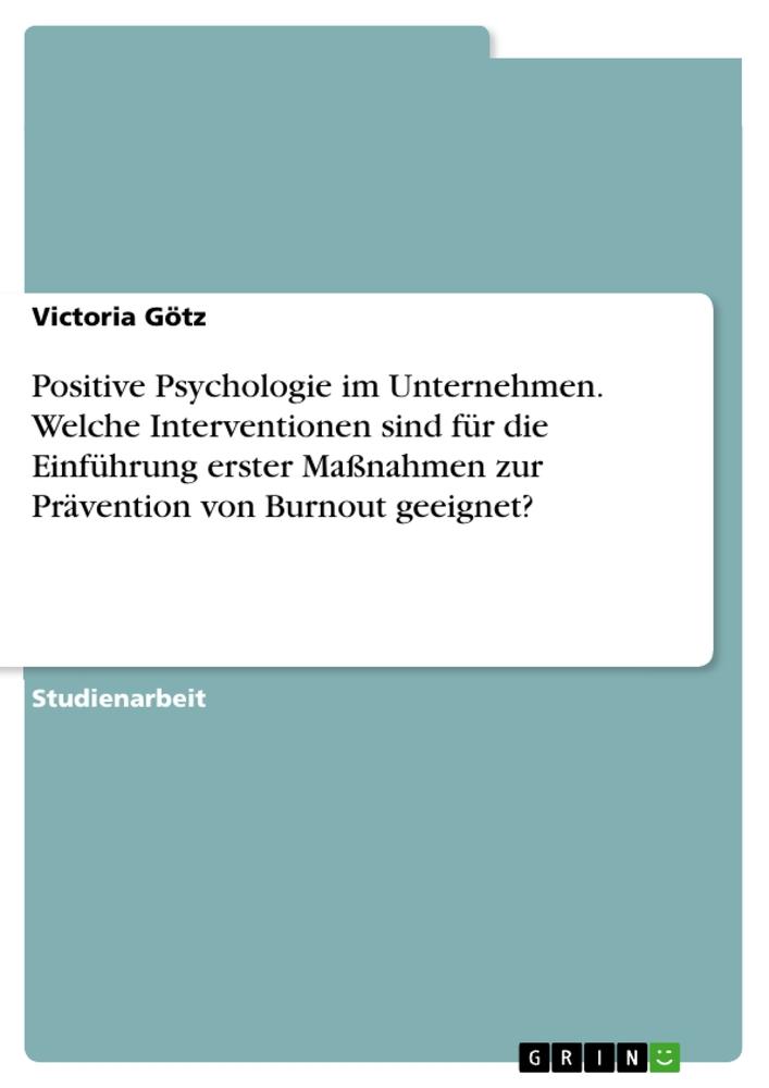 Positive Psychologie im Unternehmen. Welche Interventionen sind für die Einführung erster Maßnahmen zur Prävention von Burnout geeignet?