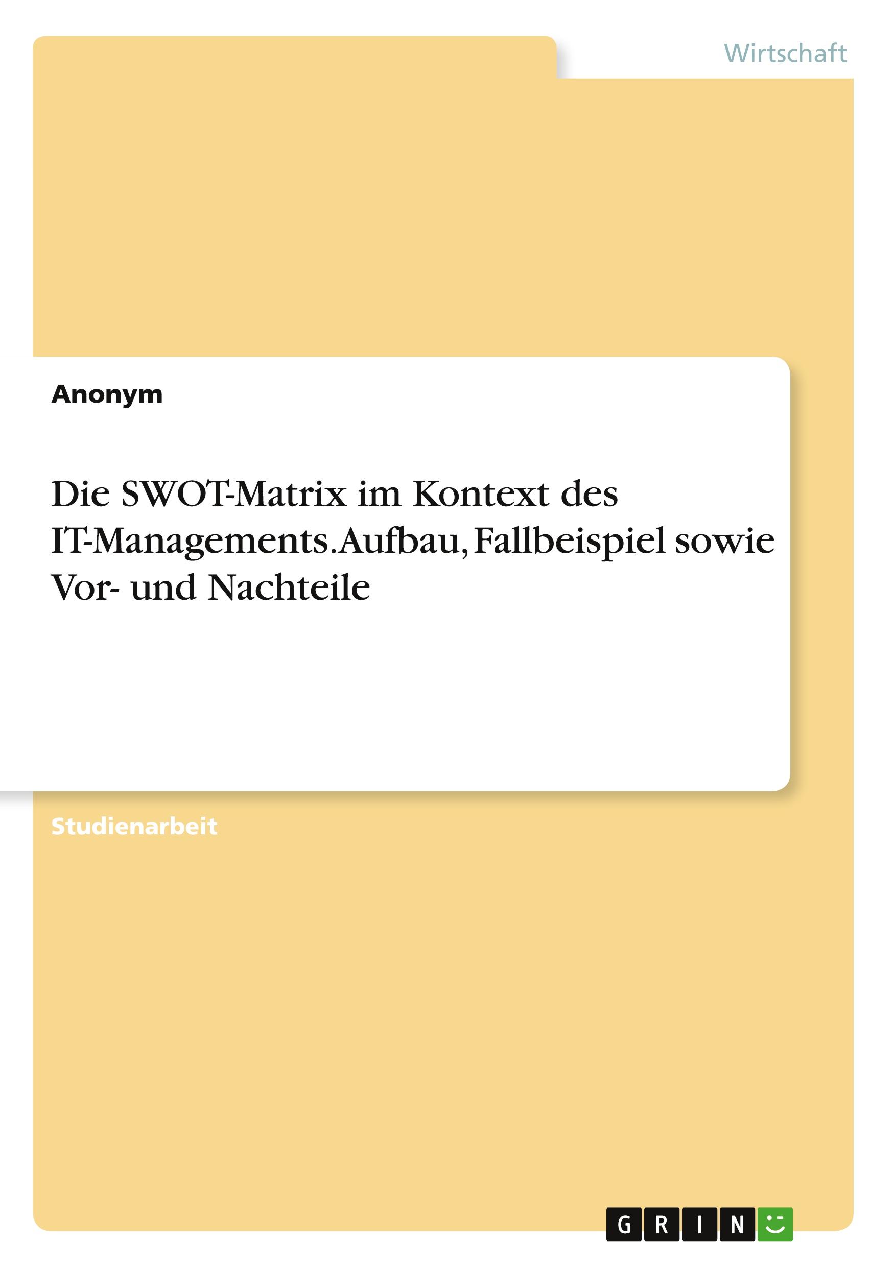 Die SWOT-Matrix im Kontext des IT-Managements. Aufbau, Fallbeispiel sowie Vor- und Nachteile