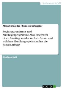 Rechtsextremismus und Aussteigerprogramme. Was erschwert einen Ausstieg aus der rechten Szene und welchen Handlungsspielraum hat die Soziale Arbeit?