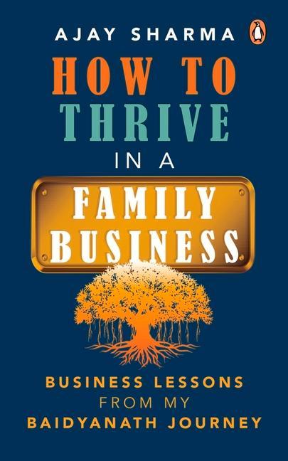 How to Thrive in a Family Business: Business Lessons from My Baidyanath Journey