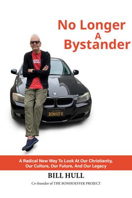 No Longer a Bystander: A Radical New Way to Look at Our Christianity, Our Culture, Our Future, and Our Legacy: A Radical New Way to Look at Our Christ