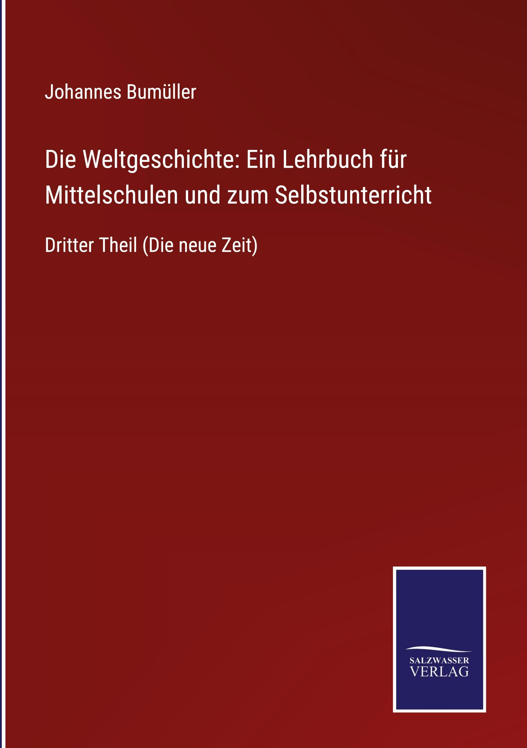 Die Weltgeschichte: Ein Lehrbuch für Mittelschulen und zum Selbstunterricht