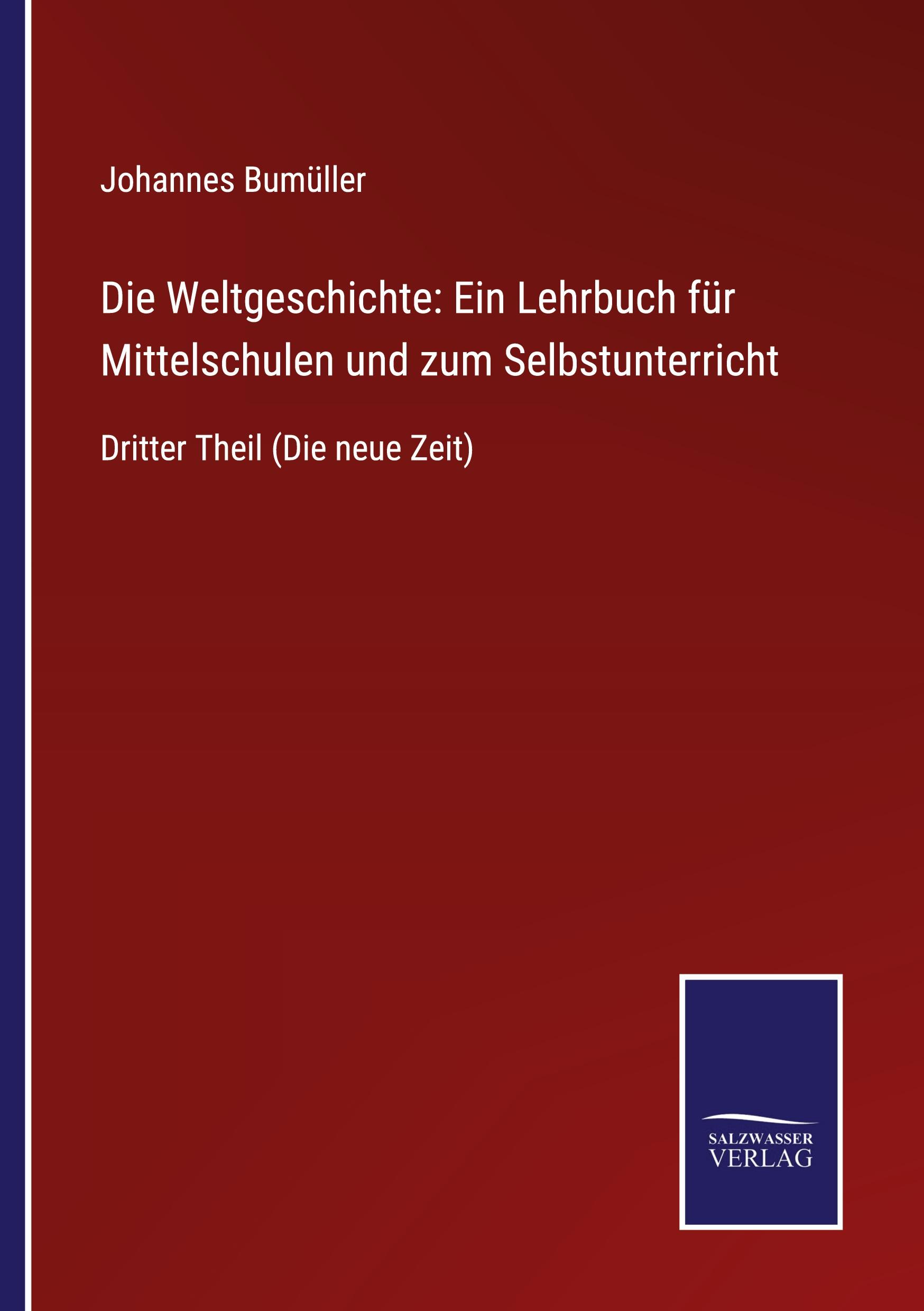 Die Weltgeschichte: Ein Lehrbuch für Mittelschulen und zum Selbstunterricht