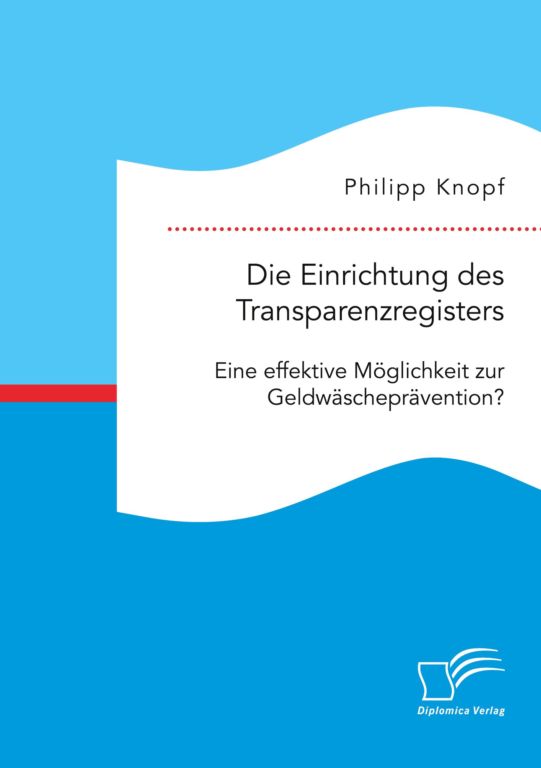 Die Einrichtung des Transparenzregisters. Eine effektive Möglichkeit zur Geldwäscheprävention?