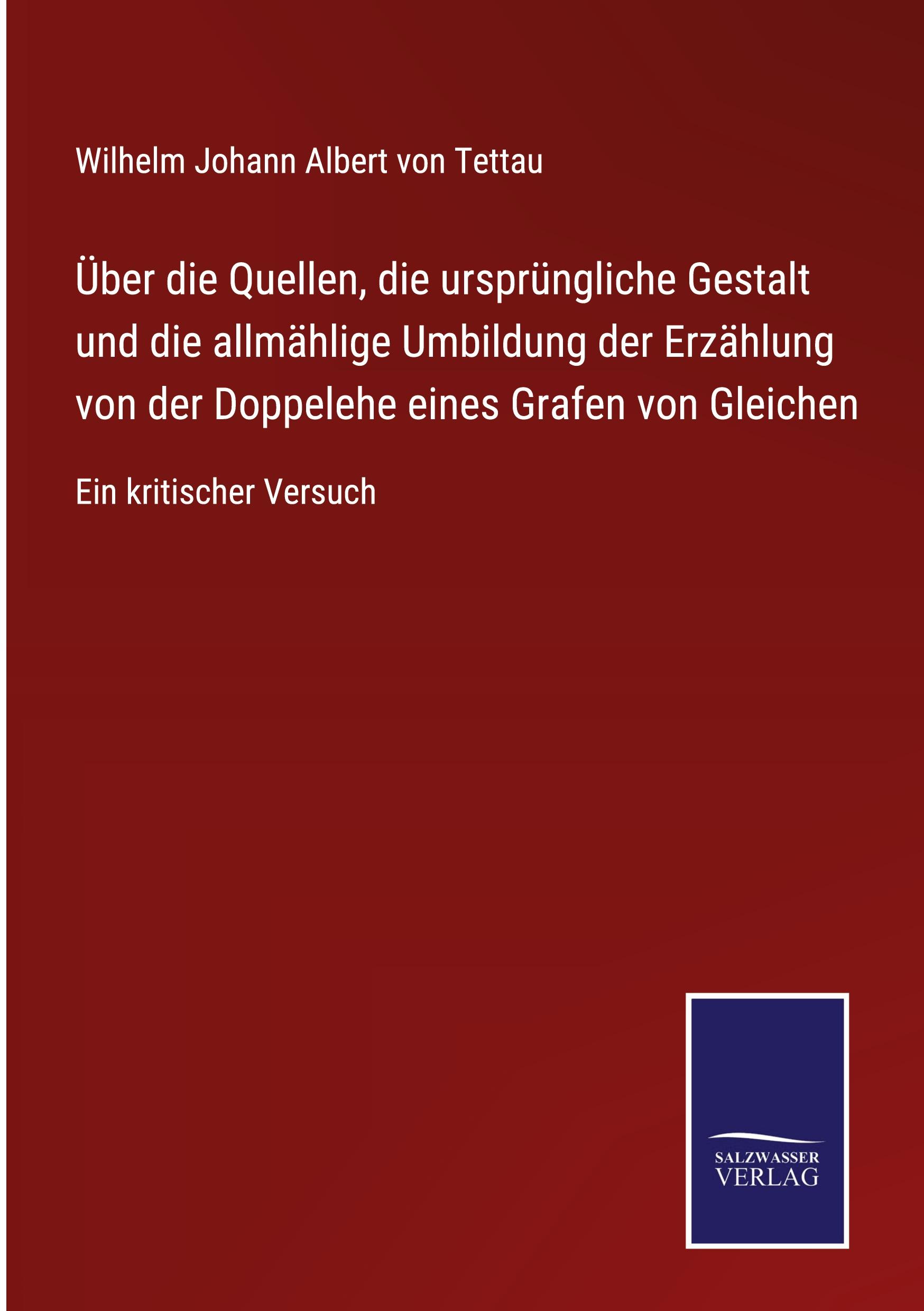 Über die Quellen, die ursprüngliche Gestalt und die allmählige Umbildung der Erzählung von der Doppelehe eines Grafen von Gleichen