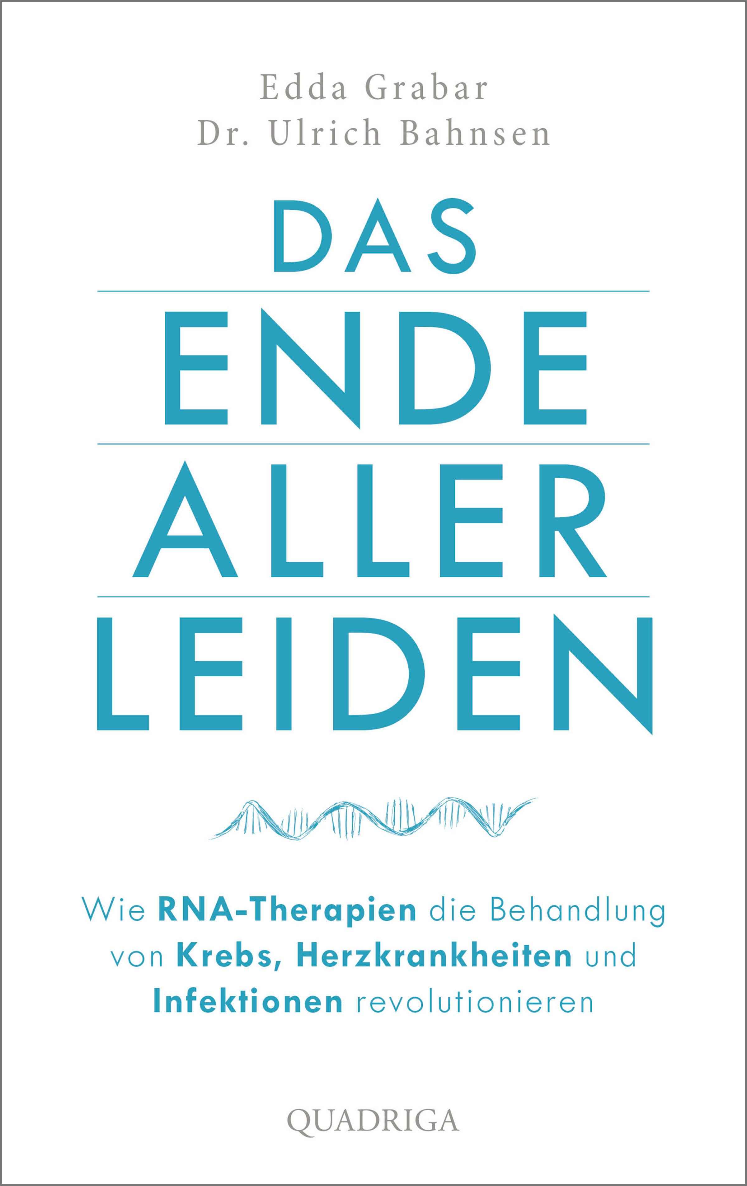 Das Ende aller Leiden. Wie RNA-Therapien die Behandlung von Krebs, Herzkrankheiten und Infektionen revolutionieren