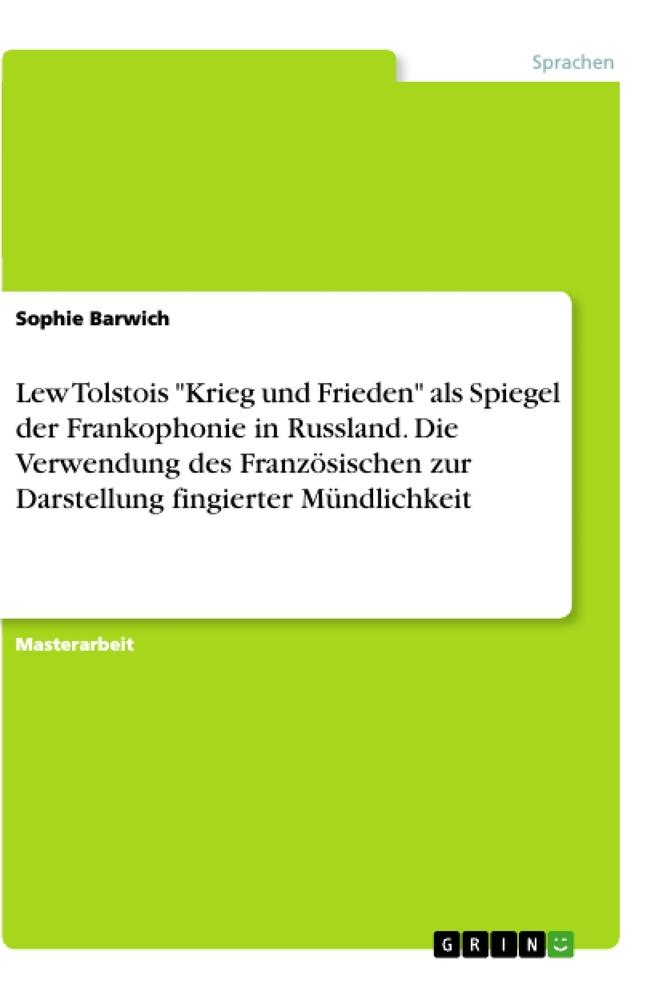 Lew Tolstois "Krieg und Frieden" als Spiegel der Frankophonie in Russland. Die Verwendung des Französischen zur Darstellung fingierter Mündlichkeit