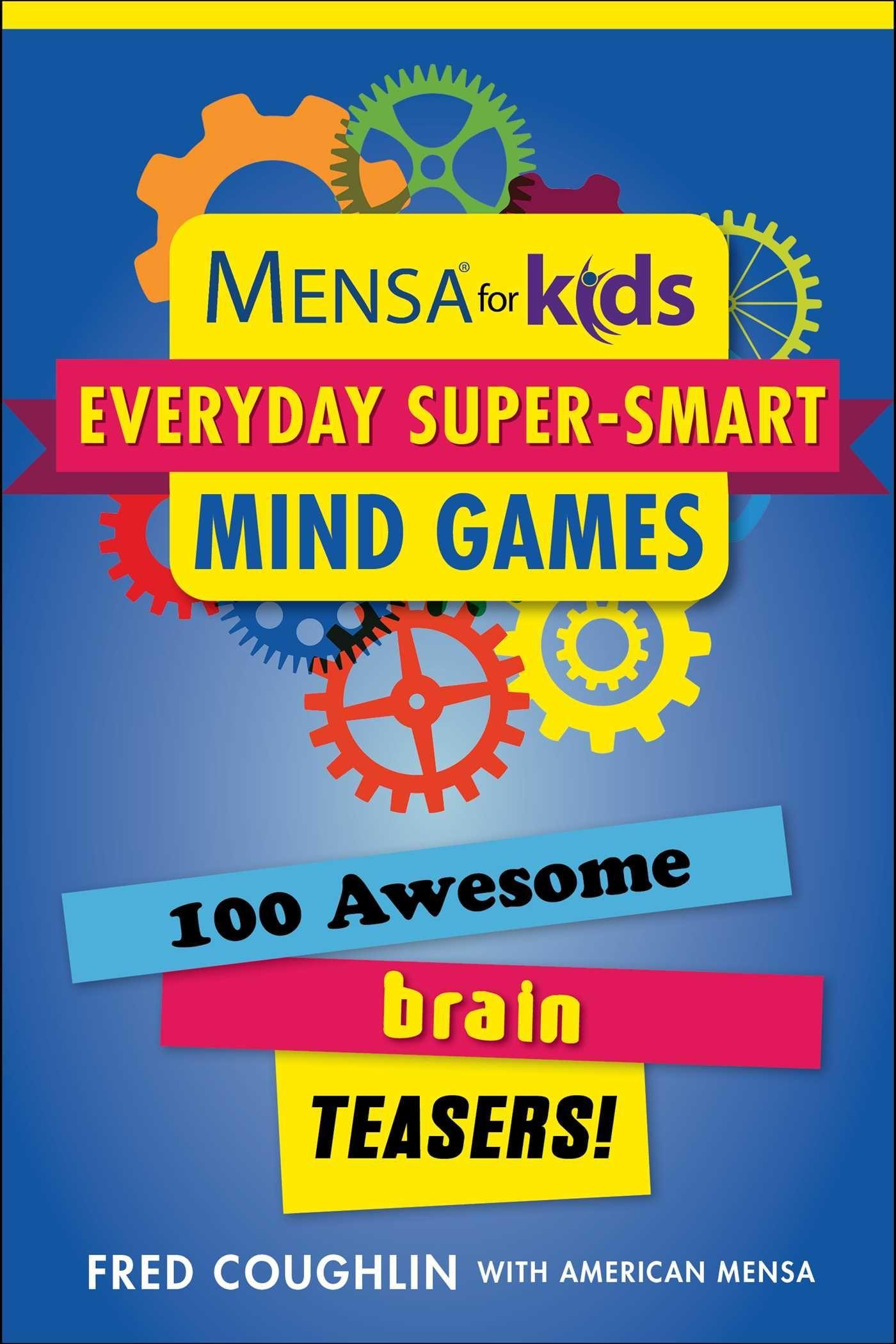 Mensa for Kids: Everyday Super-Smart Mind Games: 100 Awesome Brain Teasers!