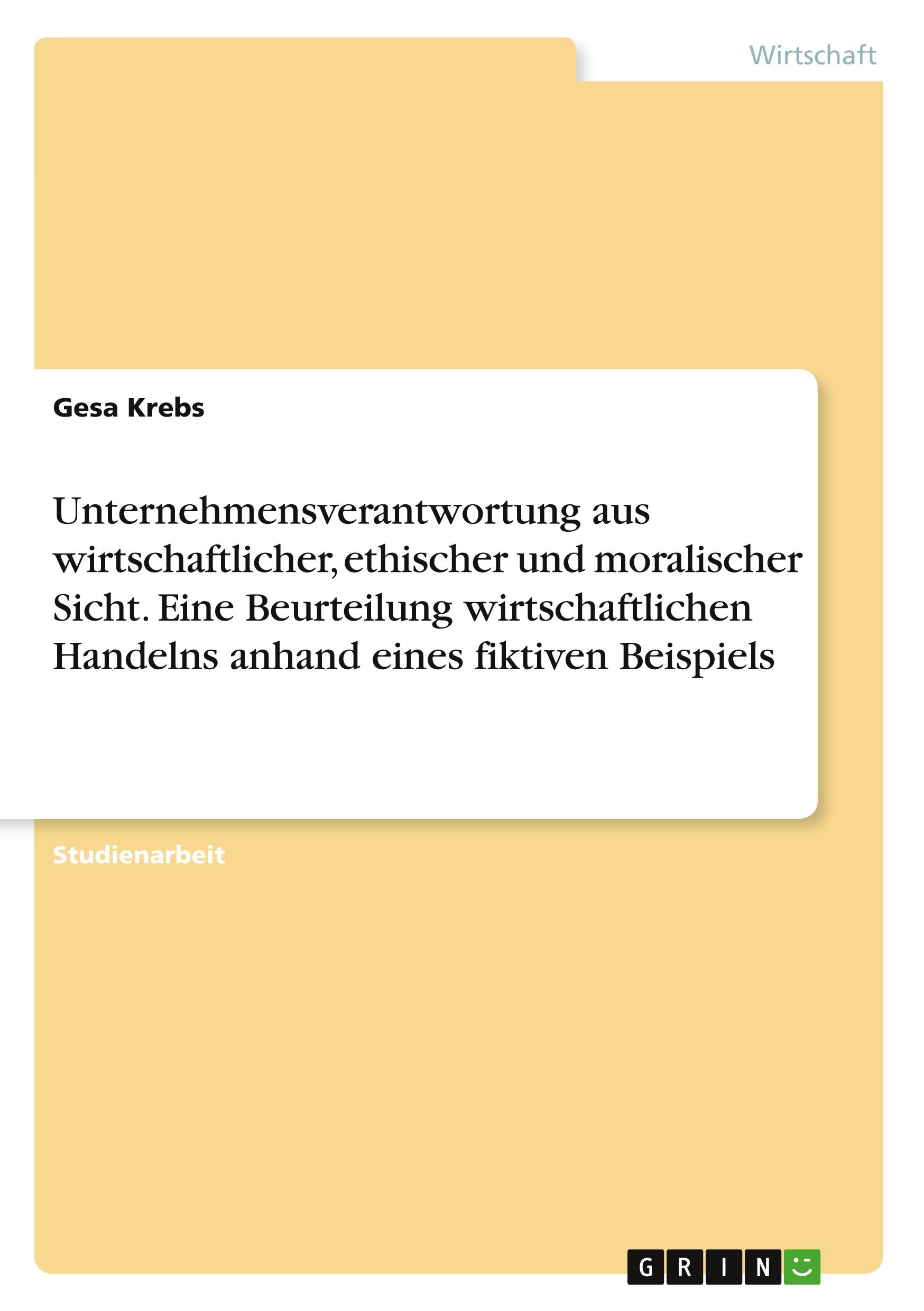 Unternehmensverantwortung aus wirtschaftlicher, ethischer und moralischer Sicht. Eine Beurteilung wirtschaftlichen Handelns anhand eines fiktiven Beispiels