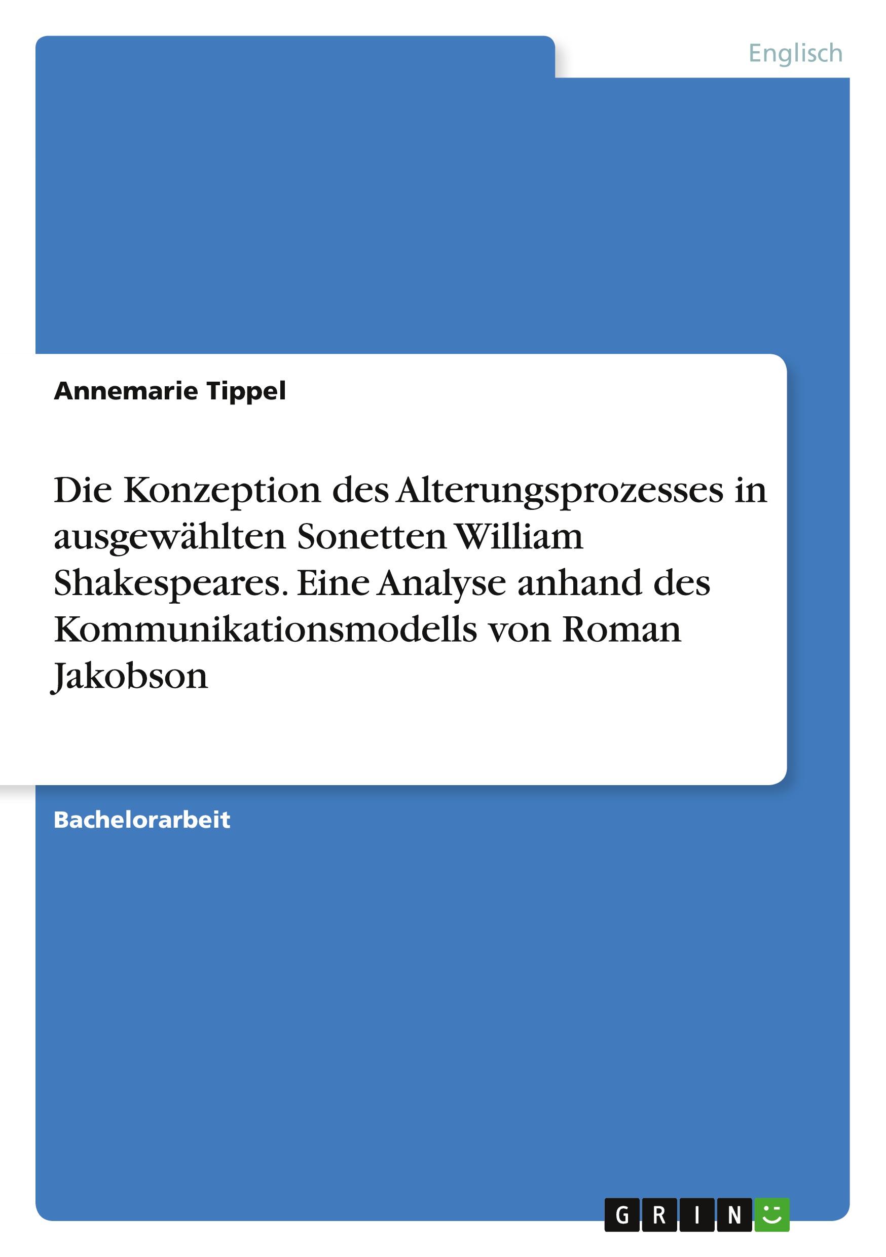 Die Konzeption des Alterungsprozesses in ausgewählten Sonetten William Shakespeares. Eine Analyse anhand des Kommunikationsmodells von Roman Jakobson