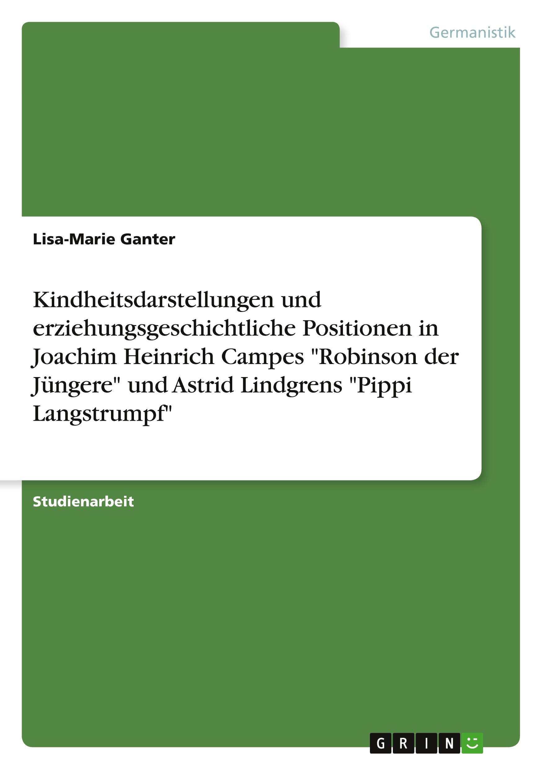 Kindheitsdarstellungen und erziehungsgeschichtliche Positionen in Joachim Heinrich Campes "Robinson der Jüngere" und Astrid Lindgrens "Pippi Langstrumpf"