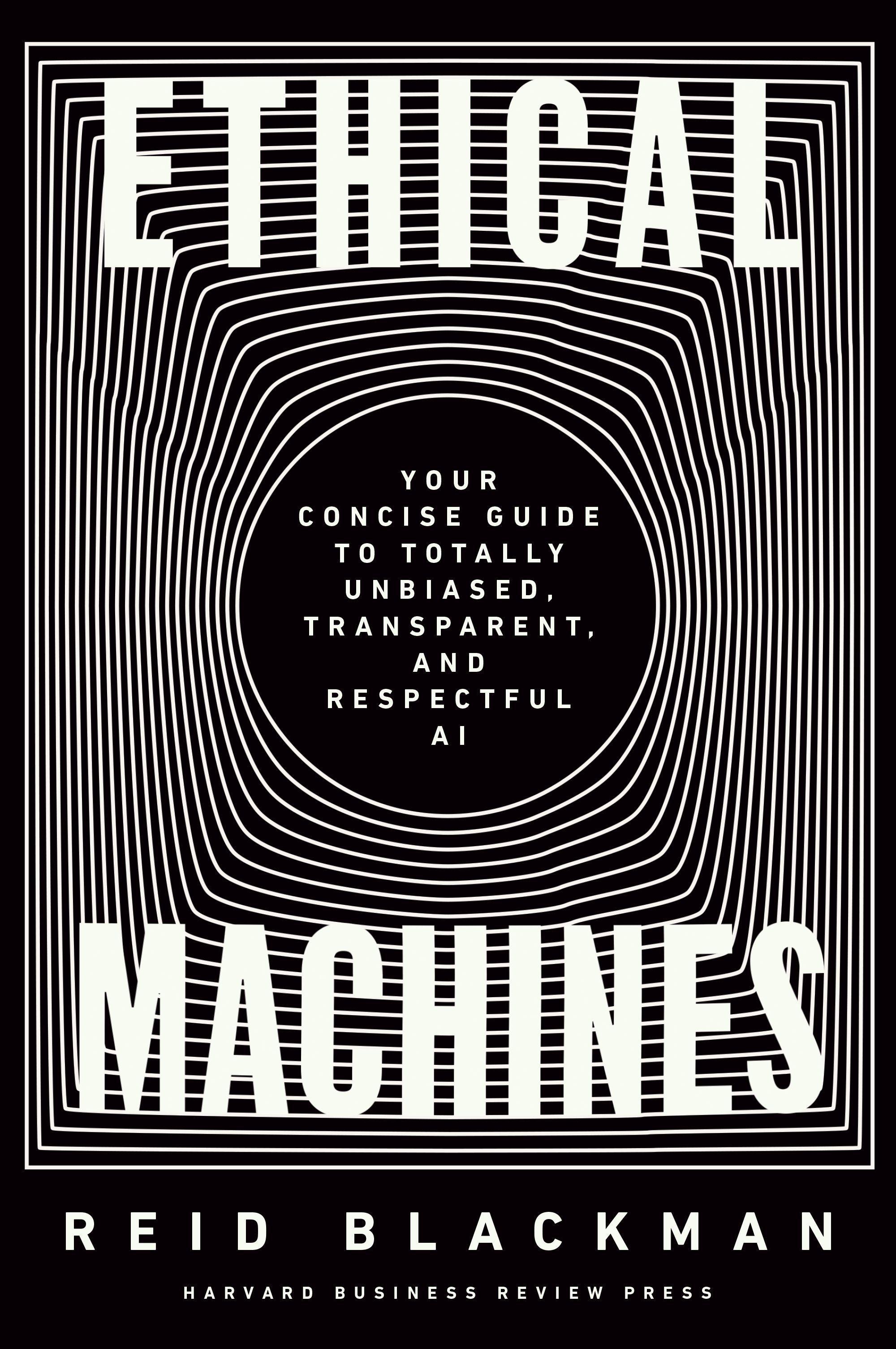 Ethical Machines: Your Concise Guide to Totally Unbiased, Transparent, and Respectful AI