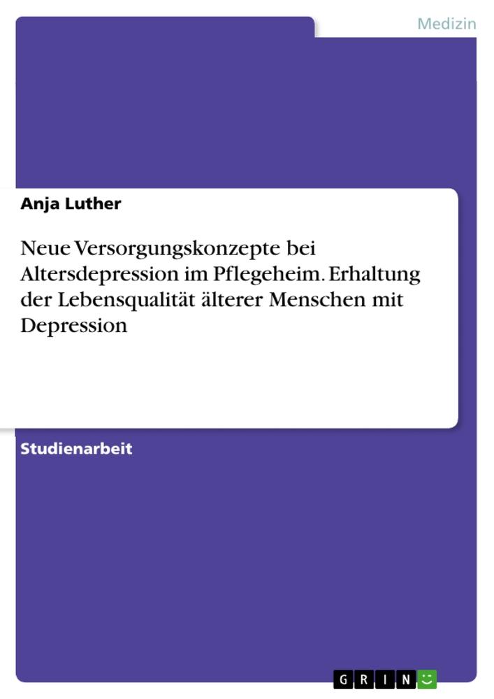 Neue Versorgungskonzepte bei Altersdepression im Pflegeheim. Erhaltung der Lebensqualität älterer Menschen mit Depression