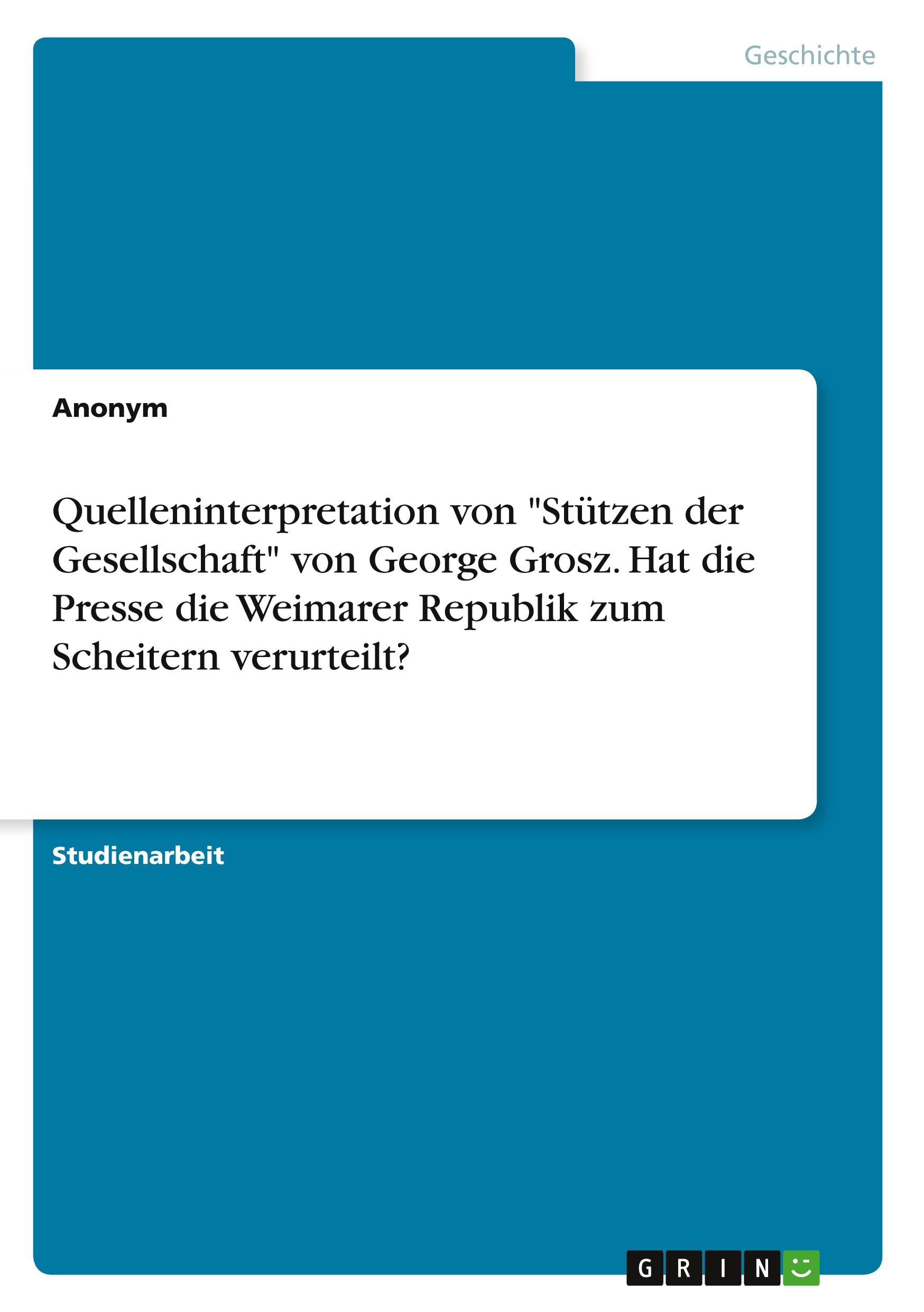 Quelleninterpretation von "Stützen der Gesellschaft" von George Grosz. Hat die Presse die Weimarer Republik zum Scheitern verurteilt?