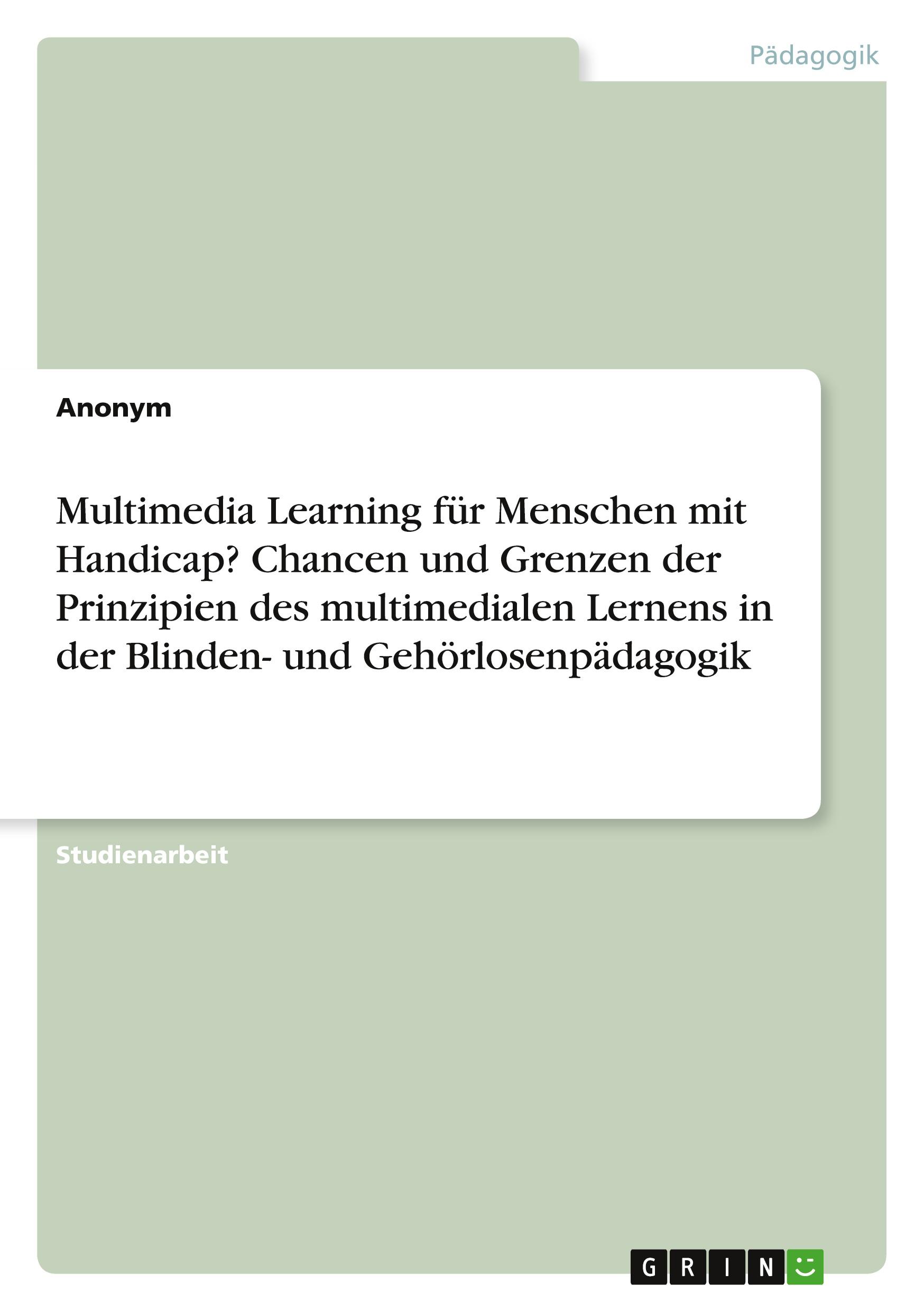 Multimedia Learning für Menschen mit Handicap? Chancen und Grenzen der Prinzipien des multimedialen Lernens in der Blinden- und Gehörlosenpädagogik