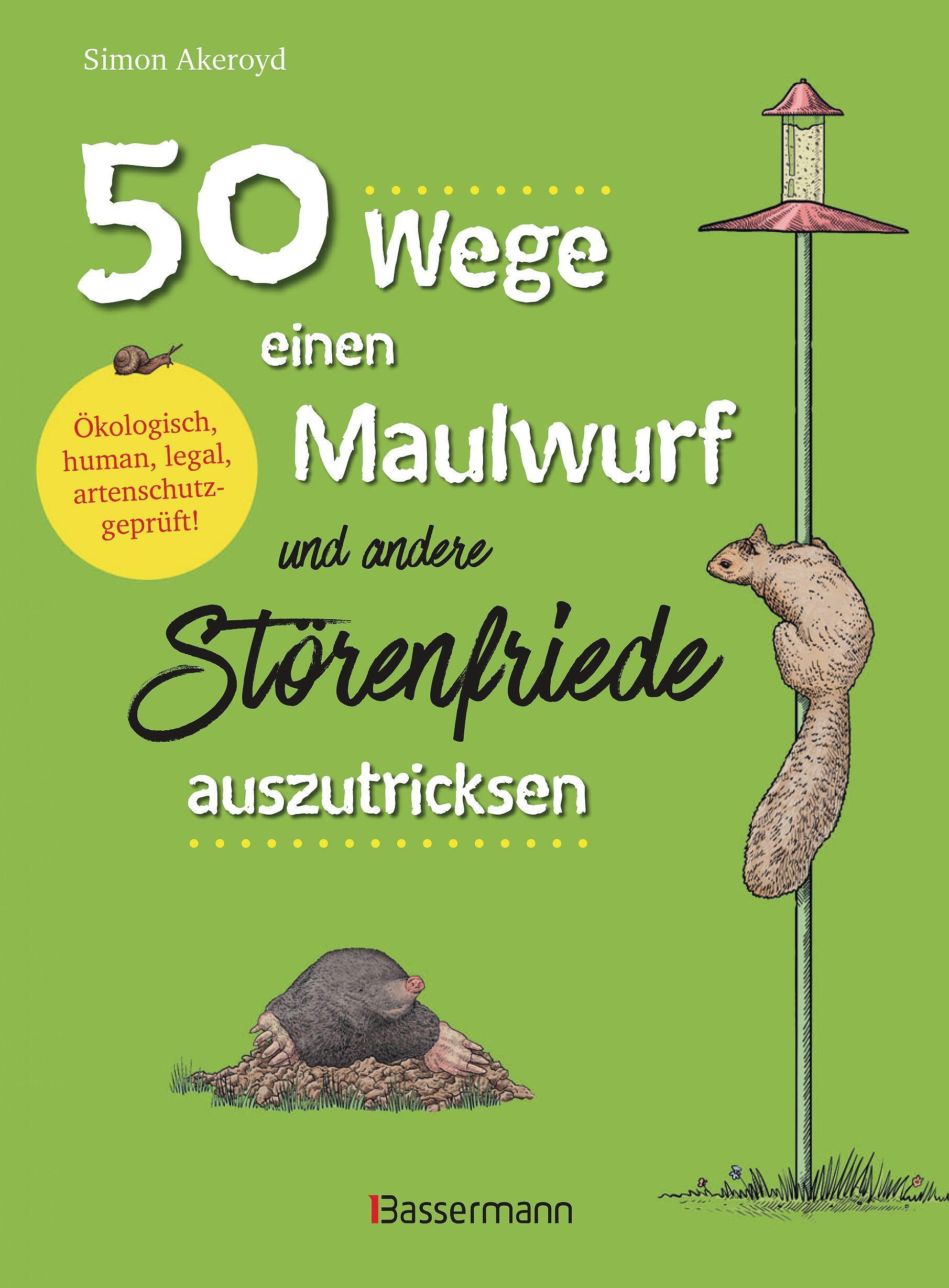 50 Wege, einen Maulwurf und andere Störenfriede auszutricksen. Ökologisch, human, legal, artenschutzgeprüft!