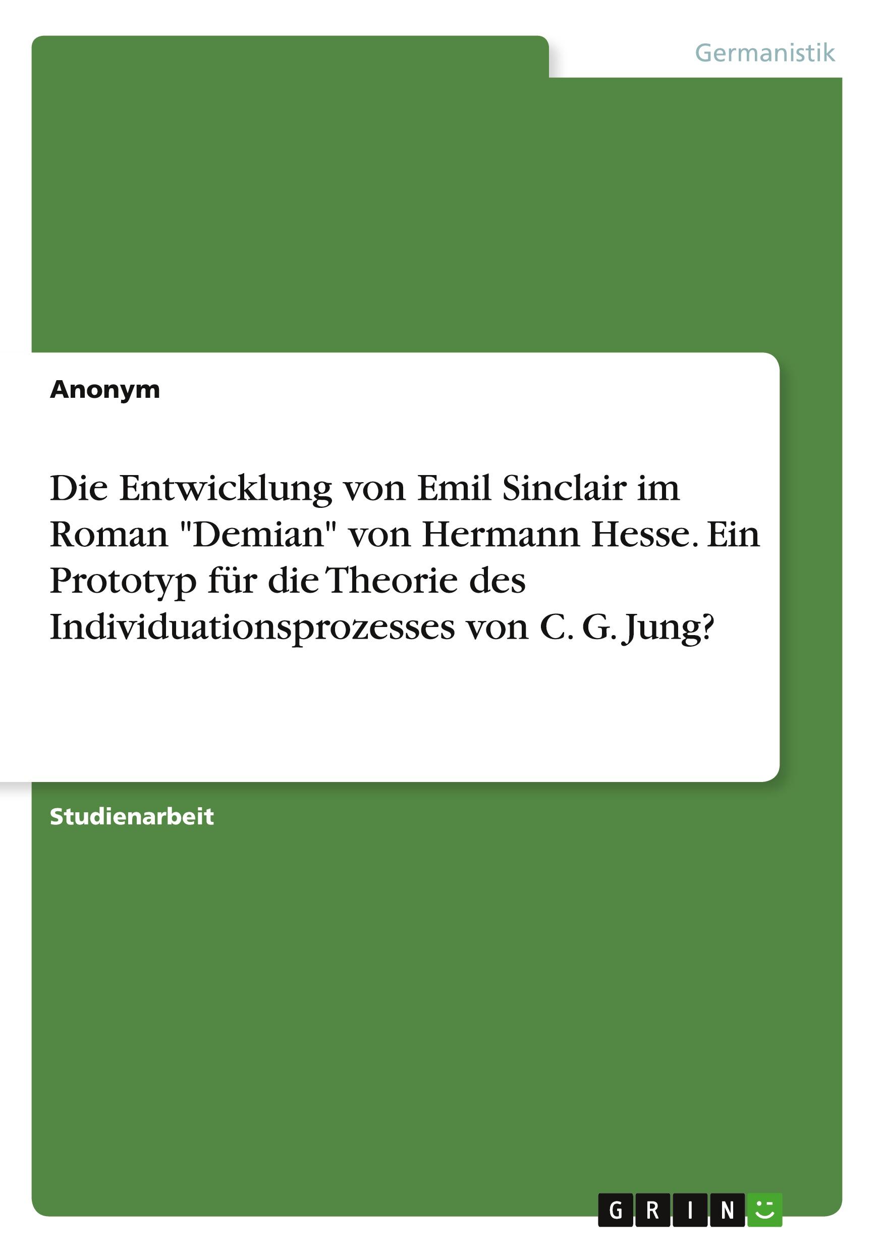 Die Entwicklung von Emil Sinclair im Roman "Demian" von Hermann Hesse. Ein Prototyp für die Theorie des Individuationsprozesses von C. G. Jung?