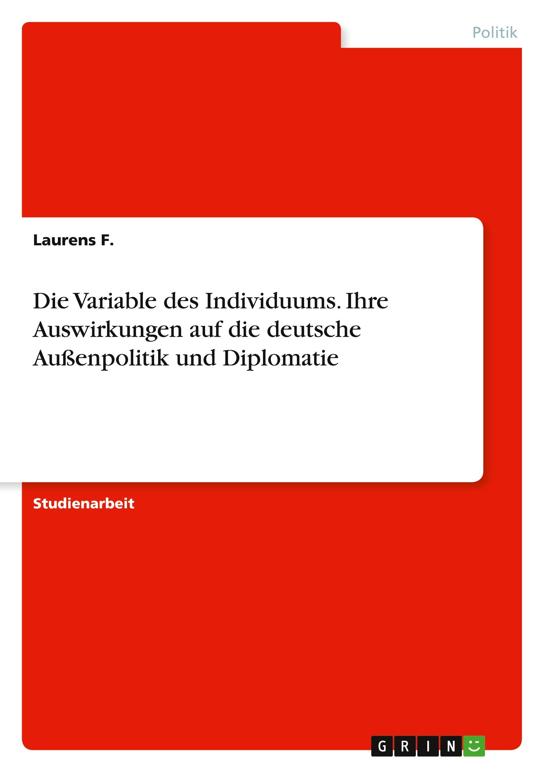 Die Variable des Individuums. Ihre Auswirkungen auf die deutscheAußenpolitik und Diplomatie