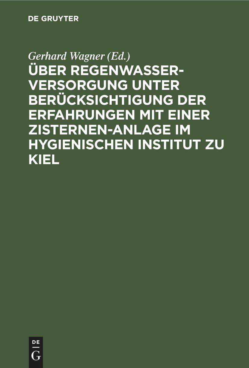 Über Regenwasserversorgung unter Berücksichtigung der Erfahrungen mit einer Zisternen-Anlage im Hygienischen Institut zu Kiel