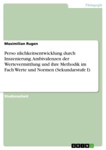 Perso¿nlichkeitsentwicklung durch Inszenierung. Ambivalenzen der Wertevermittlung und ihre Methodik im Fach Werte und Normen (Sekundarstufe I)