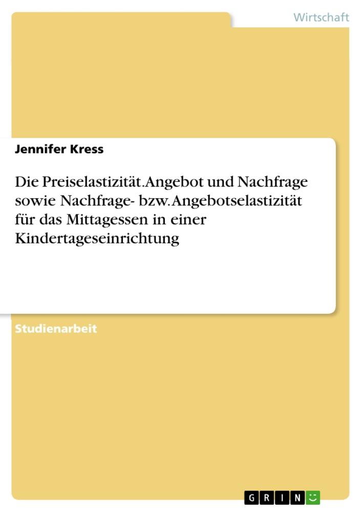 Die Preiselastizität. Angebot und Nachfrage sowie Nachfrage- bzw. Angebotselastizität für das Mittagessen in einer Kindertageseinrichtung