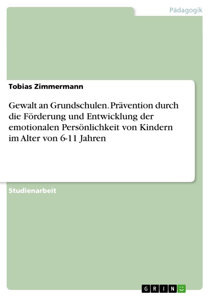 Gewalt an Grundschulen. Prävention durch die Förderung und Entwicklung der emotionalen Persönlichkeit von Kindern im Alter von 6-11 Jahren