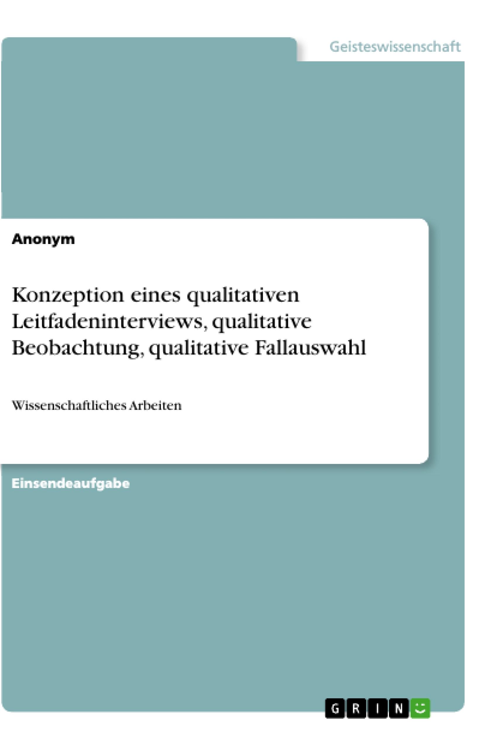 Konzeption eines qualitativen Leitfadeninterviews, qualitative Beobachtung, qualitative Fallauswahl