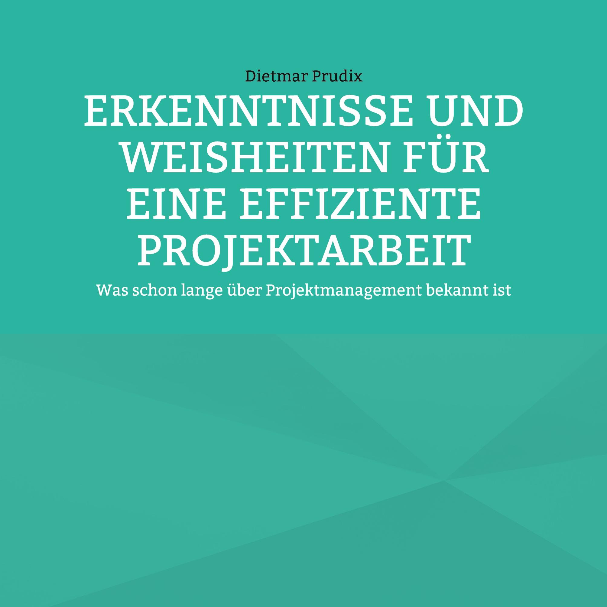 ERKENNTNISSE UND WEISHEITEN FÜR EINE EFFIZIENTE PROJEKTARBEIT