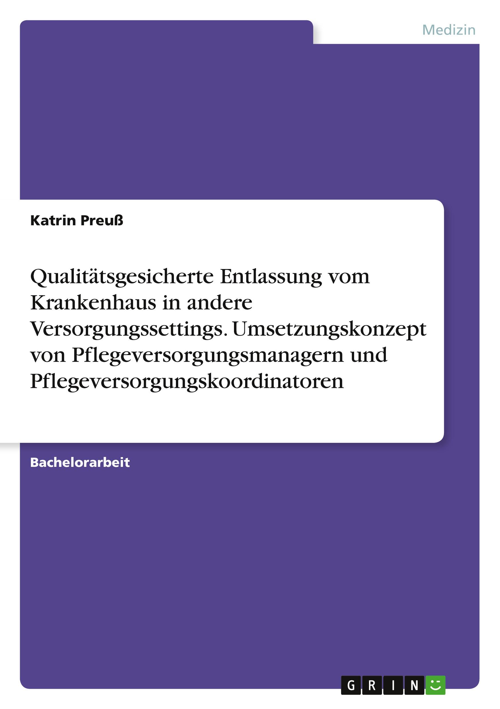 Qualitätsgesicherte Entlassung vom Krankenhaus in andere Versorgungssettings. Umsetzungskonzept von Pflegeversorgungsmanagern und Pflegeversorgungskoordinatoren