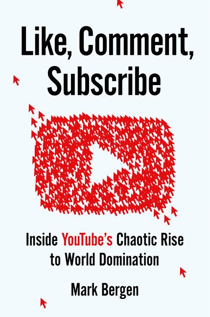 Like, Comment, Subscribe: Inside Youtube's Chaotic Rise to World Domination