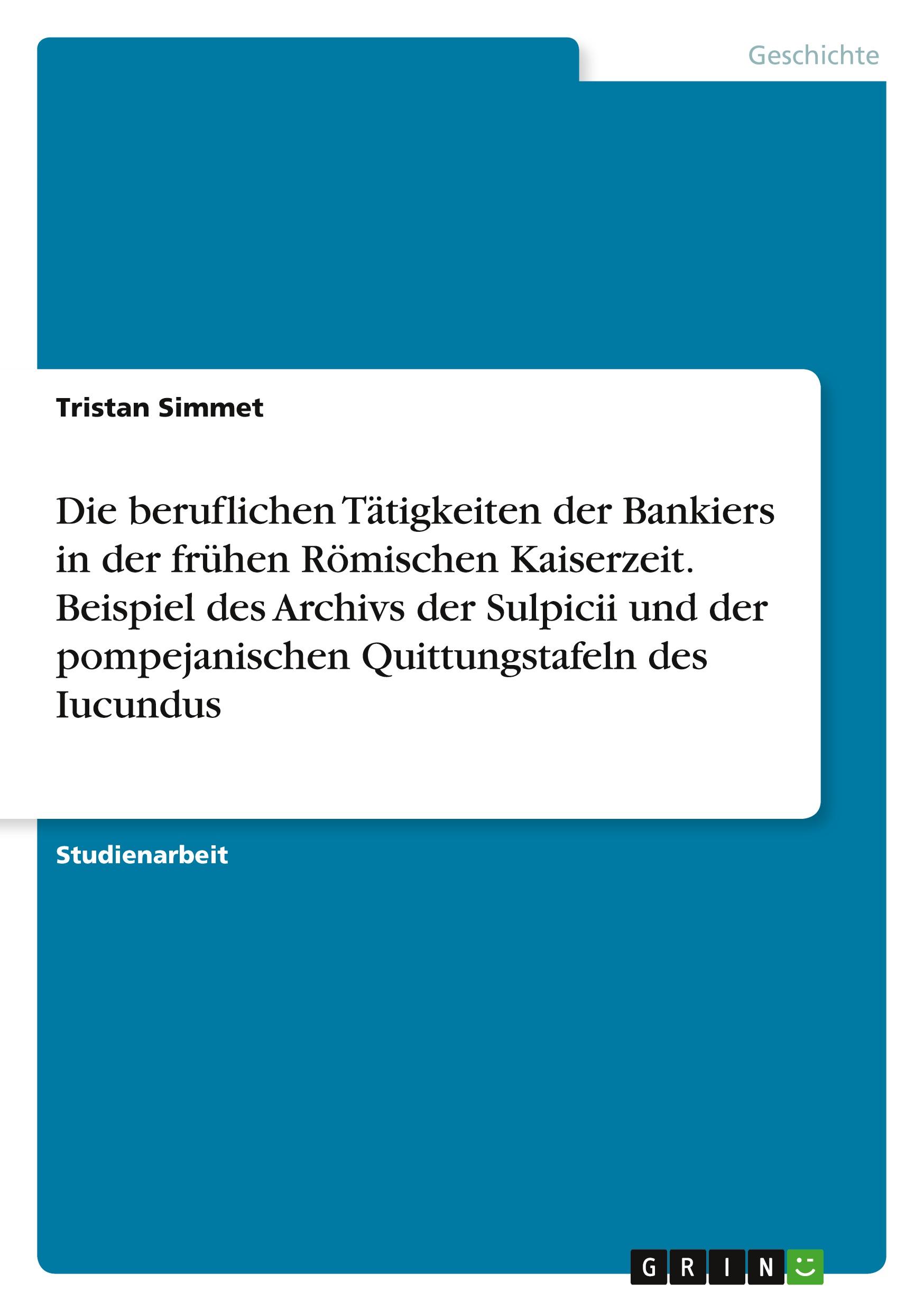 Die beruflichen Tätigkeiten der Bankiers in der frühen Römischen Kaiserzeit. Beispiel des Archivs der Sulpicii und der pompejanischen Quittungstafeln des Iucundus