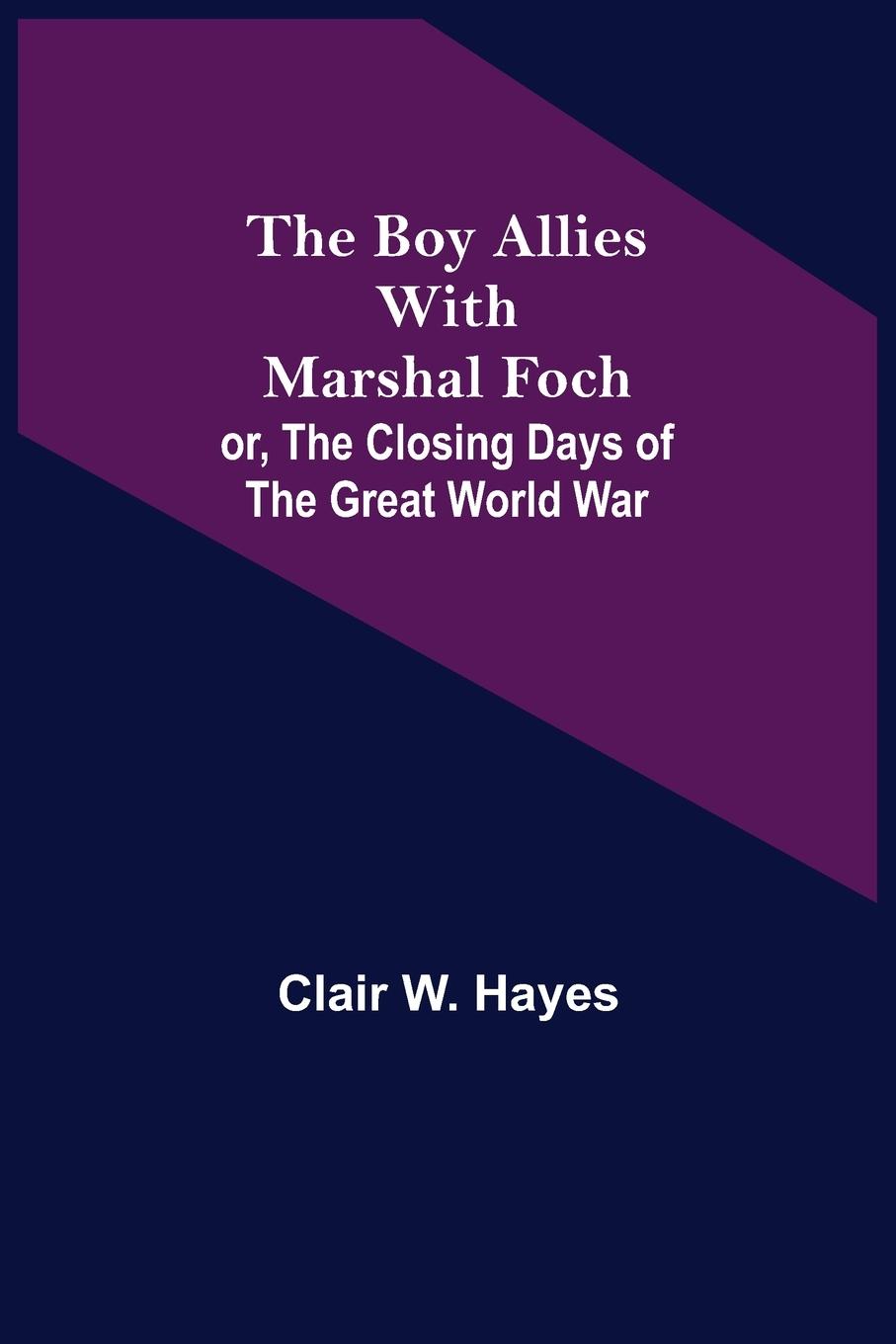 The Boy Allies with Marshal Foch; or, The Closing Days of the Great World War