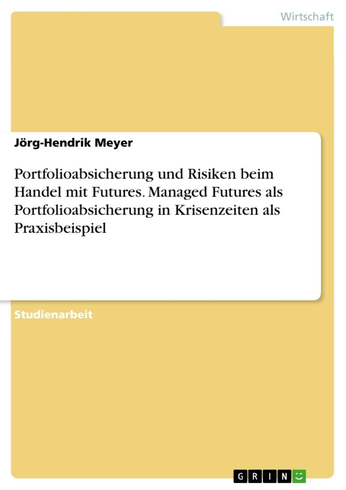 Portfolioabsicherung und Risiken beim Handel mit Futures. Managed Futures als Portfolioabsicherung in Krisenzeiten als Praxisbeispiel