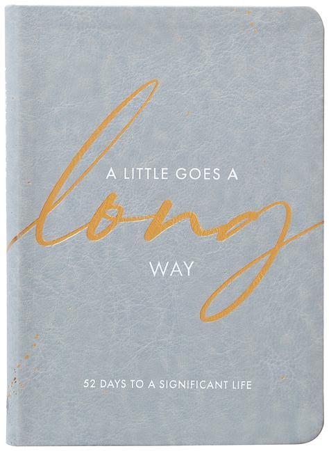 A Little Goes a Long Way: 52 Days to a Significant Life