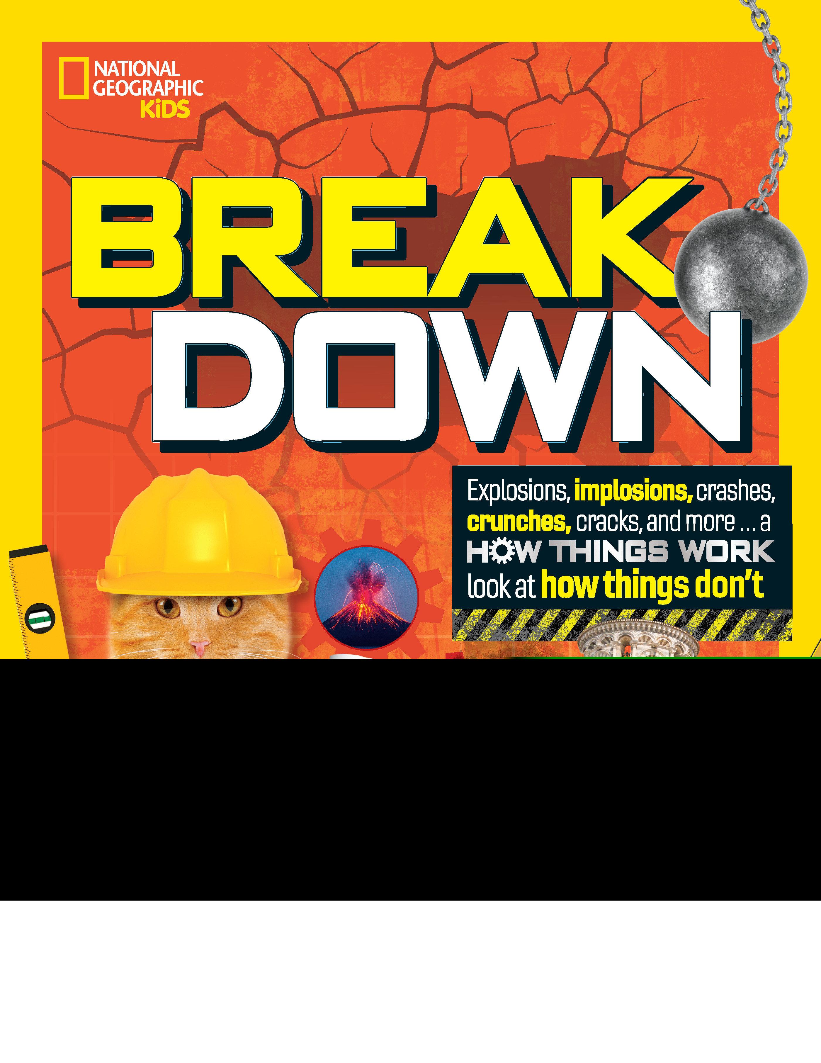 Break Down: Explosions, Implosions, Crashes, Crunches, Cracks, and More ... a How Things WOR K Look at How Things Don't