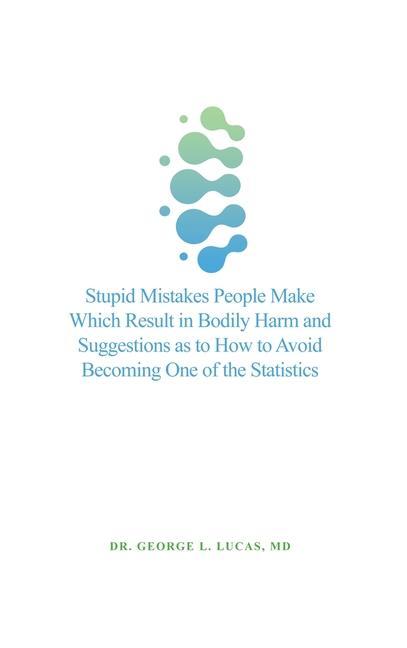 Stupid Mistakes People Make Which Result in Bodily Harm and Suggestions as to How to Avoid Becoming One of the Statistics