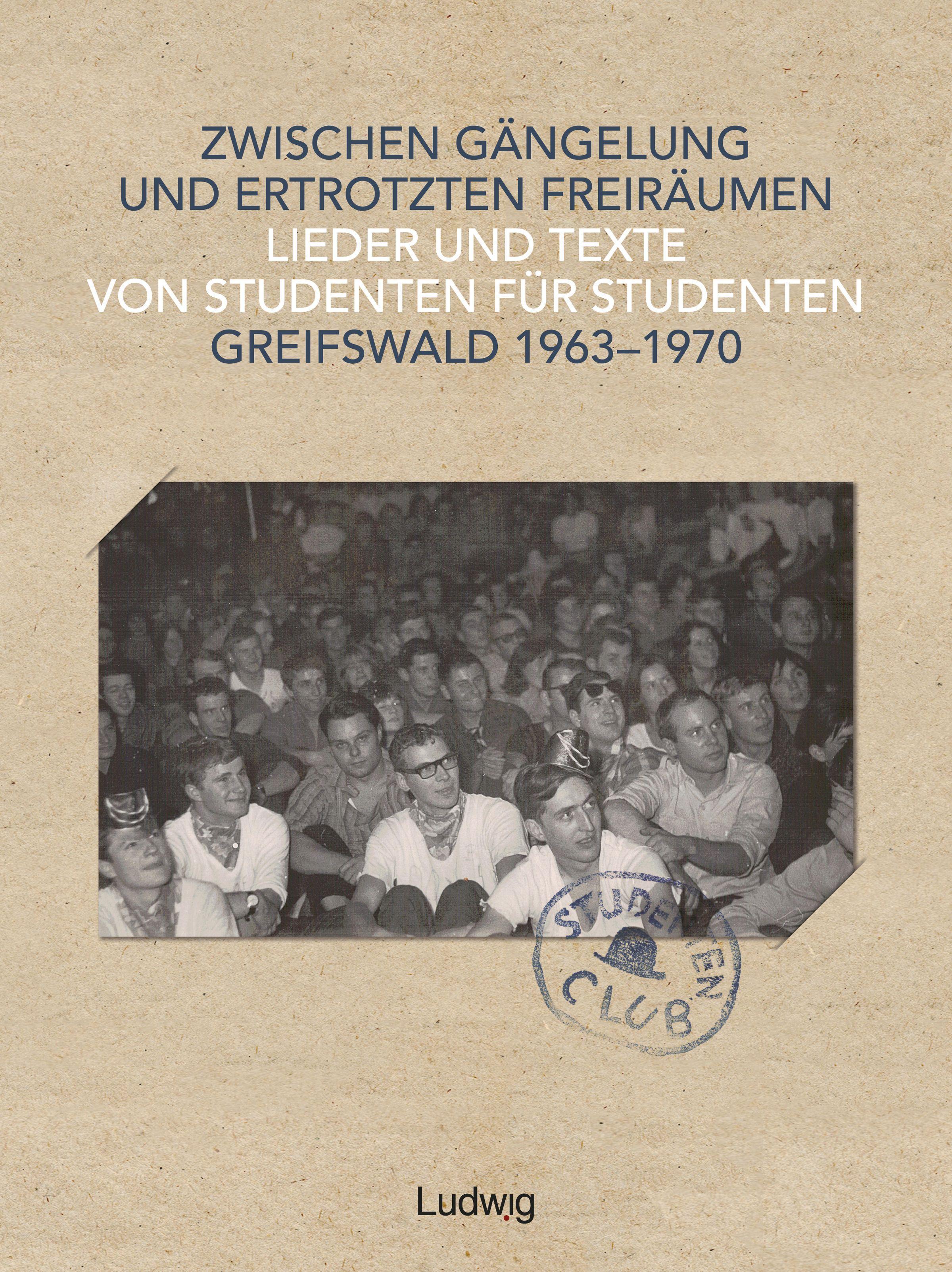 Zwischen Gängelung und ertrotzten Freiräumen - Lieder und Texte von Studenten für Studenten - Greifswald 1963-1970