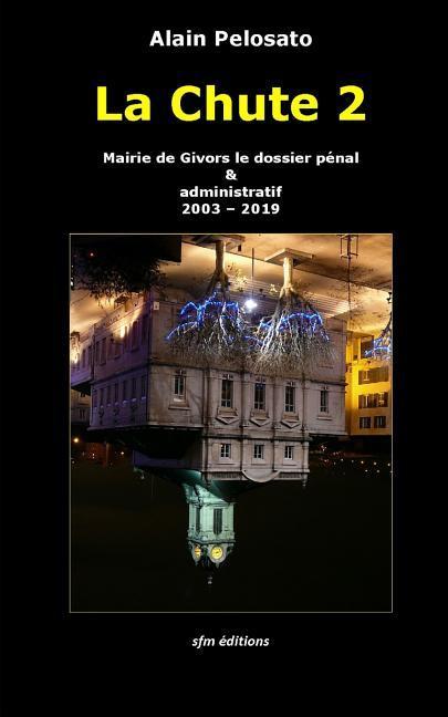 La Chute 2: Mairie de Givors le dossier pénal & administratif 2003 - 2019