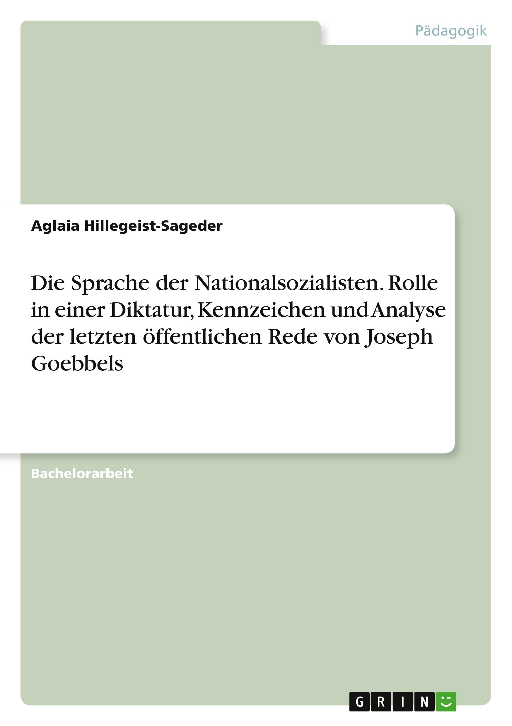 Die Sprache der Nationalsozialisten. Rolle in einer Diktatur, Kennzeichen und Analyse der letzten öffentlichen Rede von Joseph Goebbels