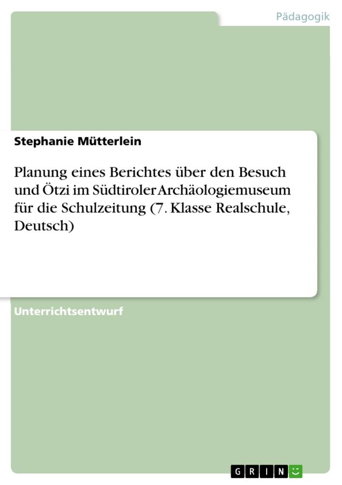 Planung eines Berichtes über den Besuch und Ötzi im Südtiroler Archäologiemuseum für die Schulzeitung (7. Klasse Realschule, Deutsch)