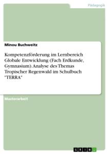 Kompetenzförderung im Lernbereich Globale Entwicklung (Fach Erdkunde, Gymnasium). Analyse des Themas Tropischer Regenwald im Schulbuch "TERRA"