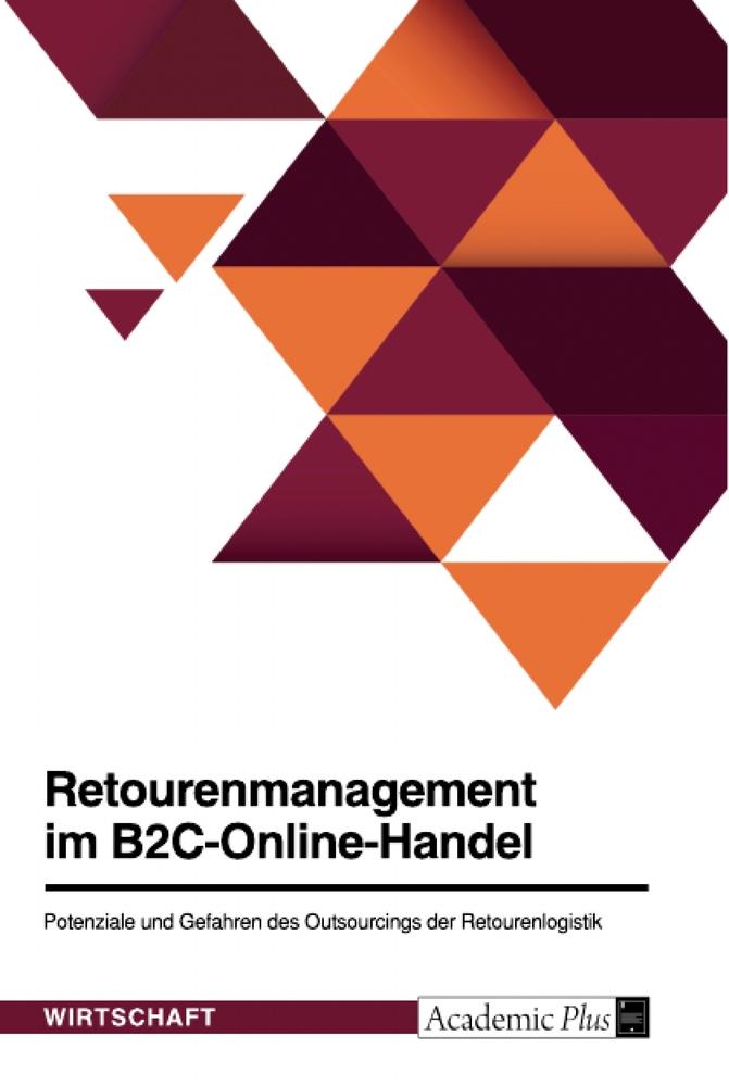 Retourenmanagement im B2C-Online-Handel. Potenziale und Gefahren des Outsourcings der Retourenlogistik