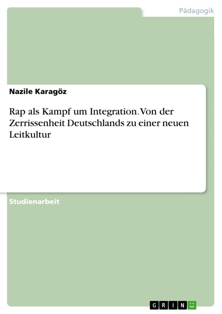 Rap als Kampf um Integration. Von der Zerrissenheit Deutschlands zu einer neuen Leitkultur