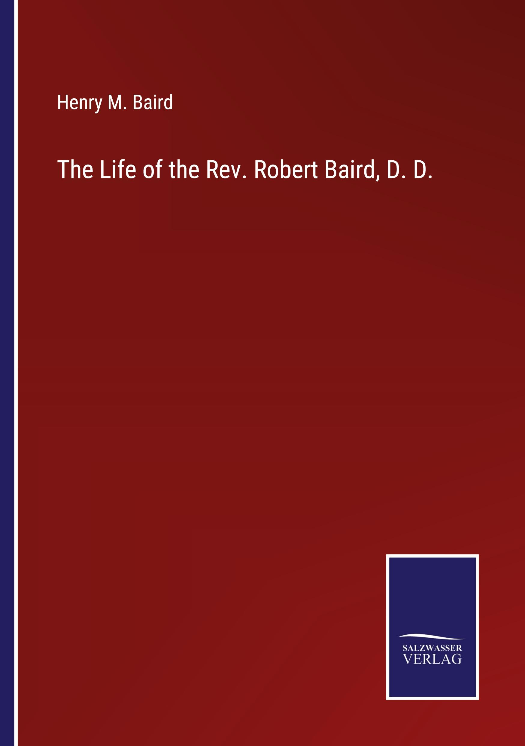 The Life of the Rev. Robert Baird, D. D.